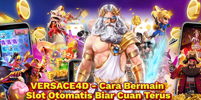 VERSACE4D - Cara Bermain Slot Otomatis Biar Cuan Terus