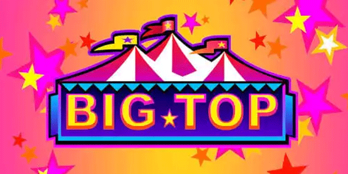 Slot Big Top Dengan Bonus Terbesar dan Mudah Menang