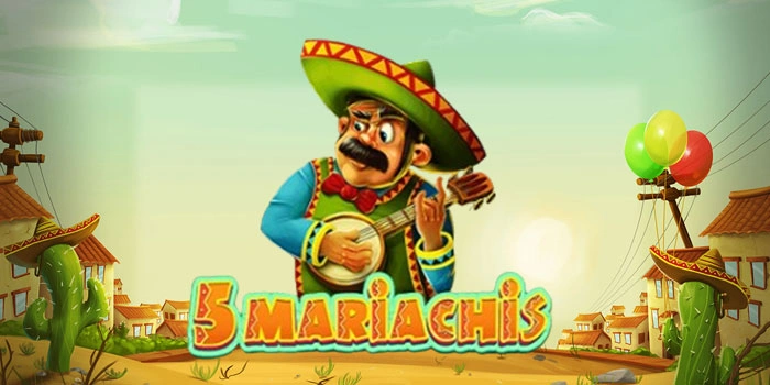 Memburu Kemenangan Besar di Dunia Slot 5 Mariachis